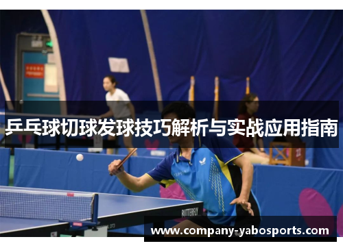 乒乓球切球发球技巧解析与实战应用指南