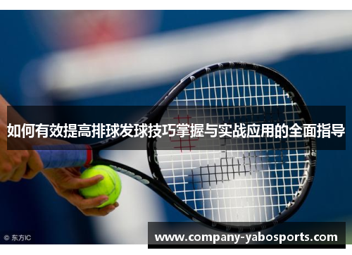 如何有效提高排球发球技巧掌握与实战应用的全面指导