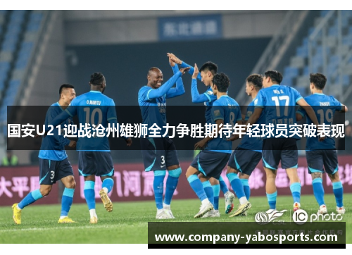 国安U21迎战沧州雄狮全力争胜期待年轻球员突破表现